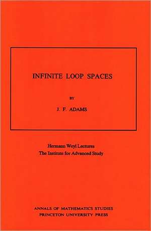 Infinite Loop Spaces (AM–90), Volume 90 – Hermann Weyl Lectures, The Institute for Advanced Study. (AM–90) de John Frank Adams