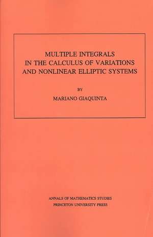 Multiple Integrals in the Calculus of Variations and Nonlinear Elliptic Systems. (AM–105), Volume 105 de M Giaquinta