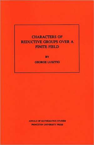 Characters of Reductive Groups over a Finite Field. (AM–107), Volume 107 de George Lusztig