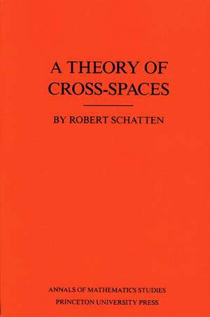 A Theory of Cross–Spaces. (AM–26), Volume 26 de Robert Schatten