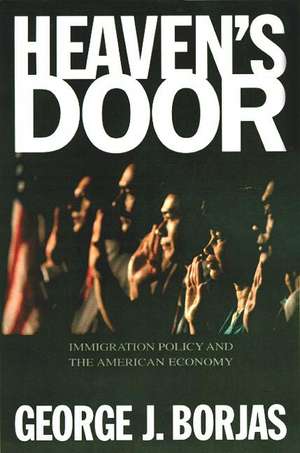 Heaven`s Door – Immigration Policy and the American Economy de George J. Borjas