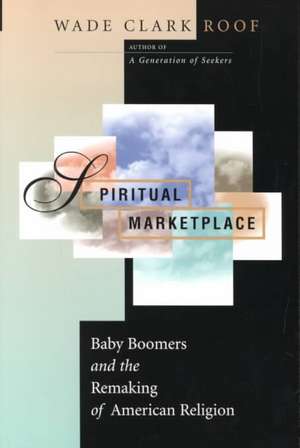 Spiritual Marketplace – Baby Boomers and the Remaking of American Religion de Wade Clark Roof