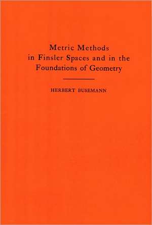 Metric Methods of Finsler Spaces and in the Foundations of Geometry. (AM–8) de Herbert Busemann