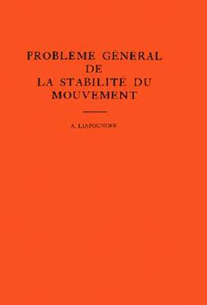 Probleme General de la Stabilite du Mouvement. (AM–17), Volume 17 de Alexandr Mikhai Liapounoff