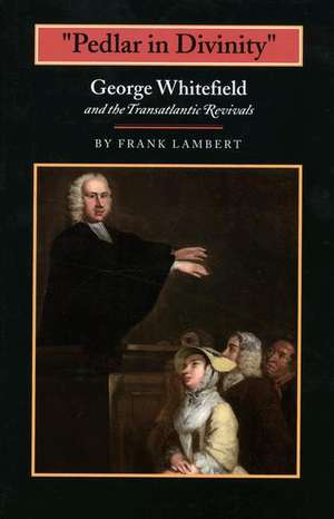 "Pedlar in Divinity" – George Whitefield and the Transatlantic Revivals, 1737–1770 de Frank Lambert