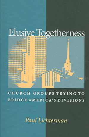 Elusive Togetherness – Church Groups Trying to Bridge America`s Divisions de Paul Lichterman