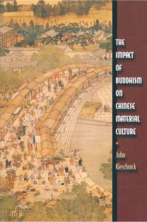 The Impact of Buddhism on Chinese Material Culture de John Kieschnick