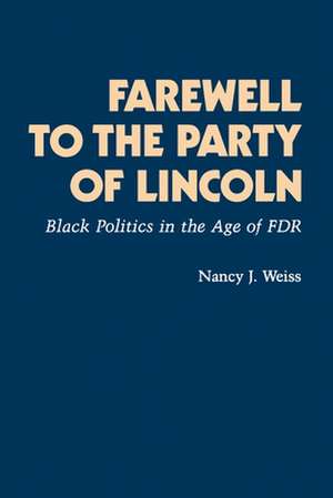 Farewell to the Party of Lincoln – Black Politics in the Age of F.D.R de Nancy Joan Weiss