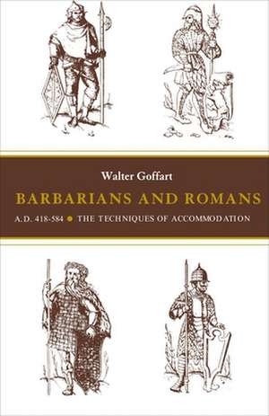 Barbarians and Romans, A.D. 418–584 – The Techniques of Accommodation de Walter Goffart