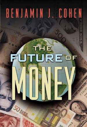 The Future of Money de Benjamin J. Cohen