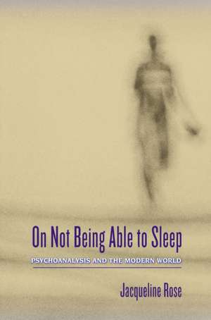 On Not Being Able to Sleep: Psychoanalysis and the Modern World de Jacqueline Rose