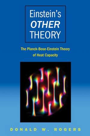 Einstein`s Other Theory – The Planck–Bose–Einstein Theory of Heat Capacity de Donald W. Rogers