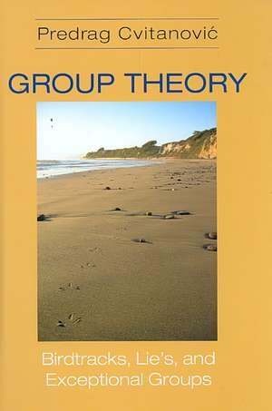 Group Theory – Birdtracks, Lie`s, and Exceptional Groups de Predrag Cvitanovic