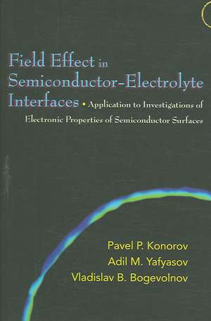 Field Effect in Semiconductor–Electrolyte Interf – Application to Investigations of Electronic Properties of Semiconductor Surfaces de Pavel P. Konorov