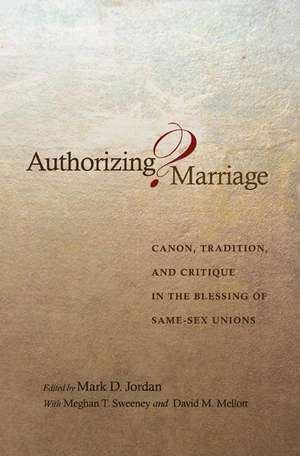 Authorizing Marriage? – Canon, Tradition, and Critique in the Blessing of Same–Sex Unions de Mark D. Jordan