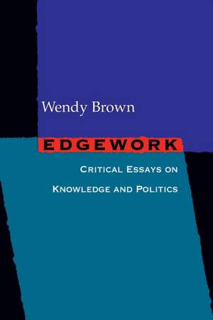 Edgework – Critical Essays on Knowledge and Politics de Wendy Brown