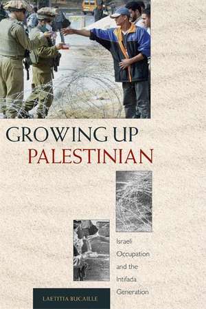 Growing Up Palestinian – Israeli Occupation and the Intifada Generation de Laetitia Bucaille