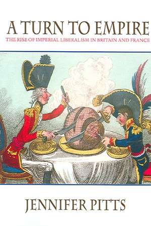 A Turn to Empire – The Rise of Imperial Liberalism in Britain and France de Jennifer Pitts