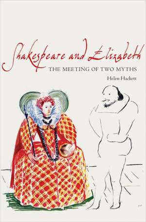 Shakespeare and Elizabeth – The Meeting of Two Myths de Helen Hackett