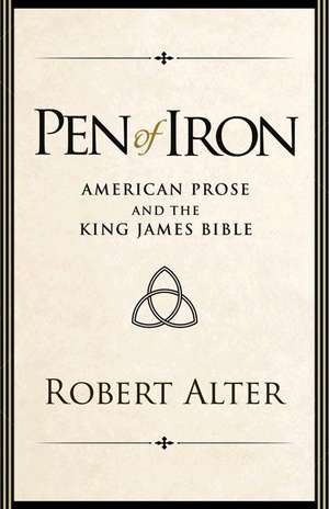 Pen of Iron – American Prose and the King James Bible de Robert Alter