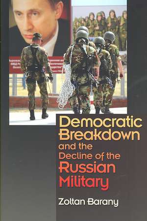 Democratic Breakdown and the Decline of the Russian Military de Zoltan Barany