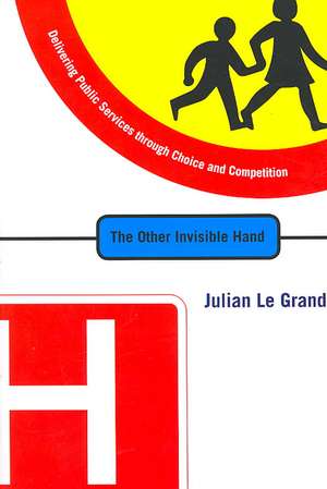 The Other Invisible Hand – Delivering Public Services through Choice and Competition de Julian Le Grand