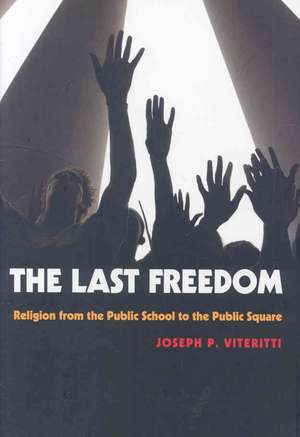 The Last Freedom – Religion from the Public School to the Public Square de Joseph P. Viteritti