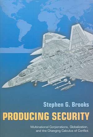 Producing Security – Multinational Corporations, Globalization, and the Changing Calculus of Conflict de Stephen G. Brooks