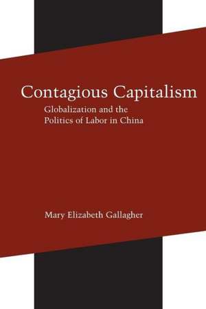 Contagious Capitalism – Globalization and the Politics of Labor in China de Mary Elizabeth Gallagher