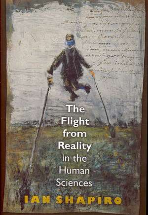 The Flight from Reality in the Human Sciences de Ian Shapiro