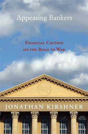 Appeasing Bankers – Financial Caution on the Road to War de Jonathan Kirshner