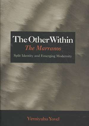 The Other Within – The Marranos: Split Identity and Emerging Modernity de Yirmiyahu Yovel