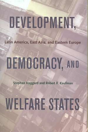 Development, Democracy, and Welfare States – Latin America, East Asia, and Eastern Europe de Stephan Haggard