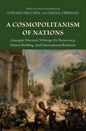 A Cosmopolitanism of Nations – Giuseppe Mazzini`s Writings on Democracy, Nation Building, and International Relations de Giuseppe Mazzini