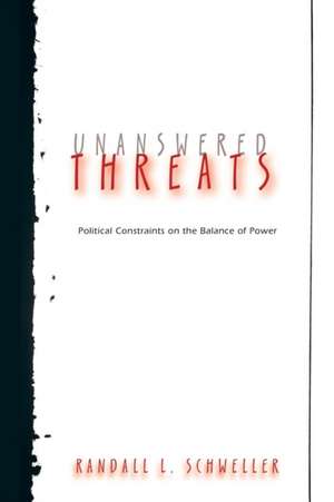 Unanswered Threats – Political Constraints on the Balance of Power de Randall L. Schweller