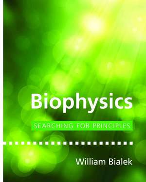 Biophysics – Searching for Principles de William Bialek