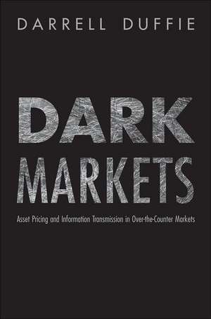 Dark Markets – Asset Pricing and Information Transmission in Over–the–Counter Markets de Darrell Duffie