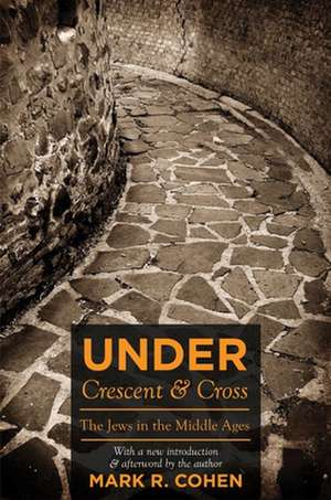 Under Crescent and Cross – The Jews in the Middle Ages de Mark R. Cohen