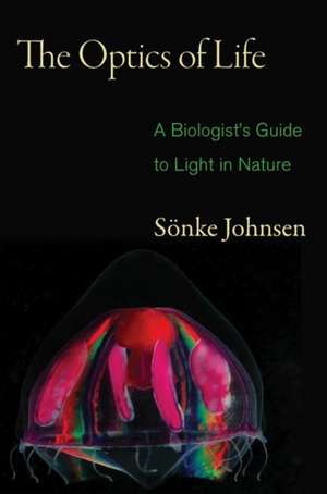 The Optics of Life – A Biologist`s Guide to Light in Nature de Sonke Johnsen