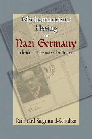 Mathematicians Fleeing from Nazi Germany – Individual Fates and Global Impact de Reinhard Siegmund–schult