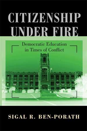 Citizenship under Fire – Democratic Education in Times of Conflict de Sigal R. Ben–porath