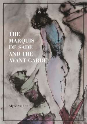 The Marquis de Sade and the Avant–Garde de Alyce Mahon