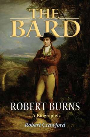 The Bard: Robert Burns, a Biography de Robert Crawford