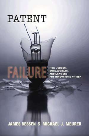 Patent Failure – How Judges, Bureaucrats, and Lawyers Put Innovators at Risk de James Bessen