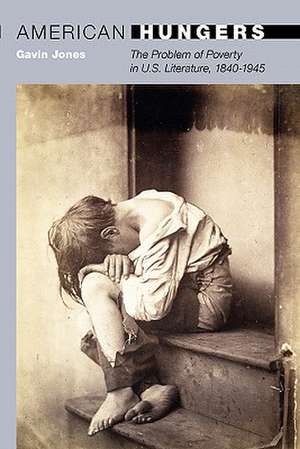 American Hungers – The Problem of Poverty in U.S. Literature, 1840–1945 de Gavin Jones