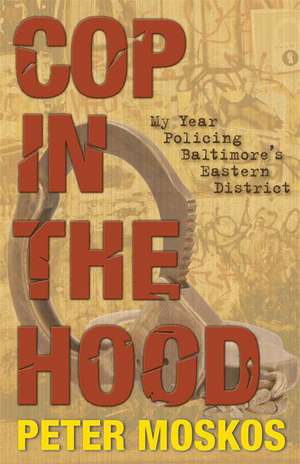 Cop in the Hood – My Year Policing Baltimore`s Eastern District de Peter Moskos