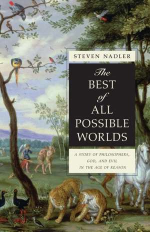 The Best of All Possible Worlds – A Story of Philosophers, God, and Evil in the Age of Reason de Steven Nadler