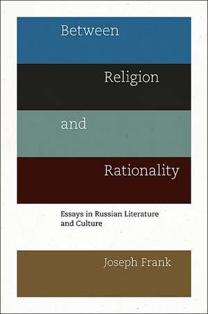 Between Religion and Rationality – Essays in Russian Literature and Culture de Joseph Frank