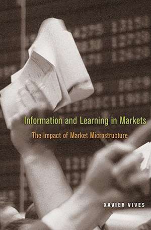 Information and Learning in Markets – The Impact of Market Microstructure de Xavier Vives