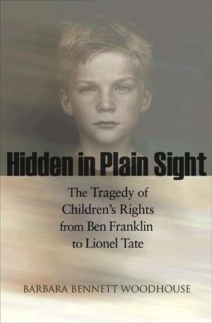 Hidden in Plain Sight – The Tragedy of Children`s Rights from Ben Franklin to Lionel Tate de Barbara Bennett Woodhouse